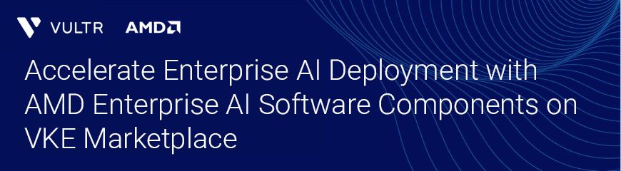 Vultr Brings AMD Enterprise AI Software to VKE Marketplace