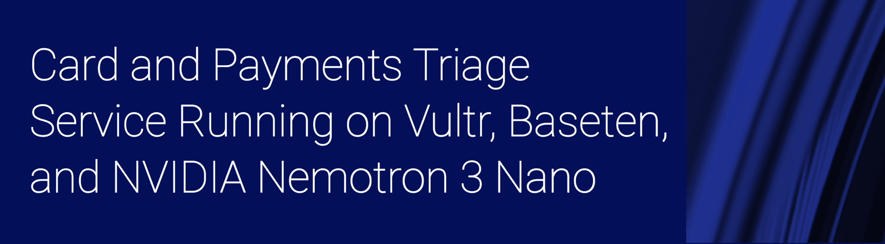 Use Case: Card and Payments Triage Service Running on Vultr, Baseten, and NVIDIA Nemotron 3 Nano