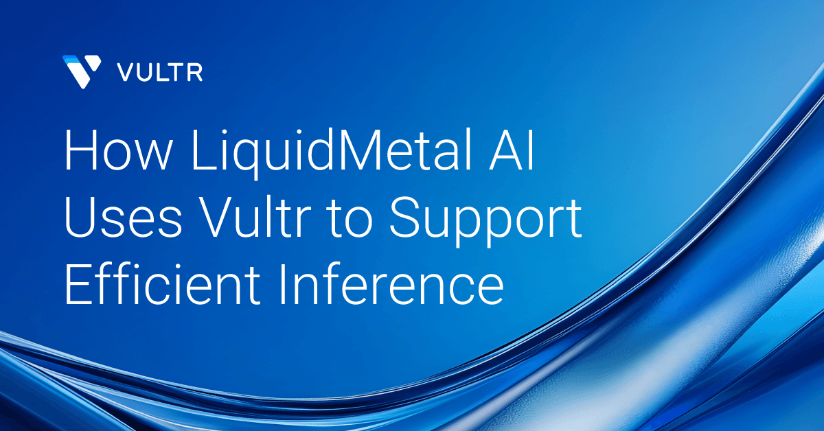 How LiquidMetal AI Uses Vultr to Support Efficient Inference_mobile