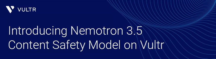 NVIDIA Nemotron 3.5 Content Safety Now Available on Vultr