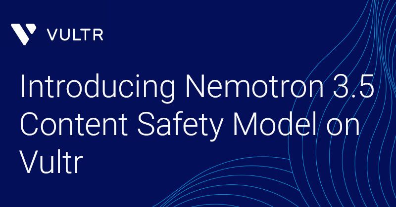 NVIDIA Nemotron 3.5 Content Safety Now Available on Vultr_mobile