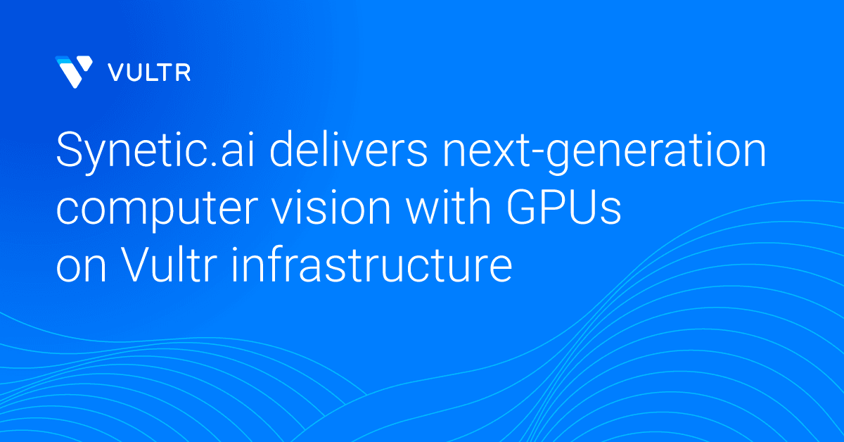 How Synetic.ai is Accelerating Computer Vision Innovation with Vultr_mobile