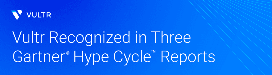 Vultr Recognized in Three Gartner® Hype Cycle™ Reports
