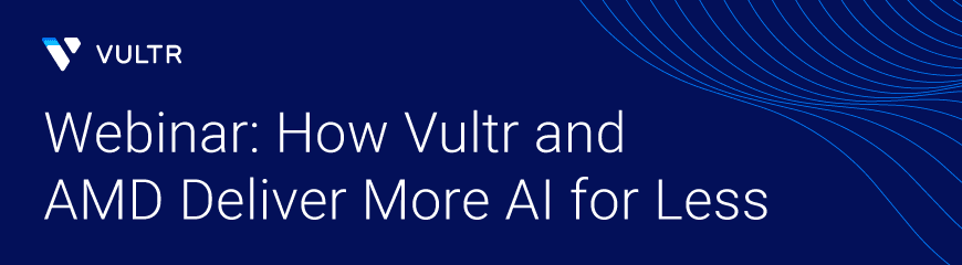 Webinar: How Vultr, AMD, and the AMD Instinct™ MI355X Get the Most From Your AI for Less