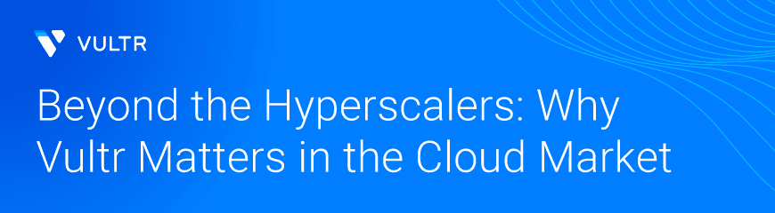 IDC Report Shows Why Vultr Is a Leading Alternative in the Cloud Market