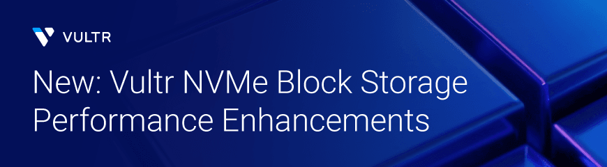 New: Vultr NVMe Block Storage Performance Improvements