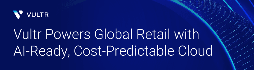Vultr: The Cloud for Retail and E-commerce